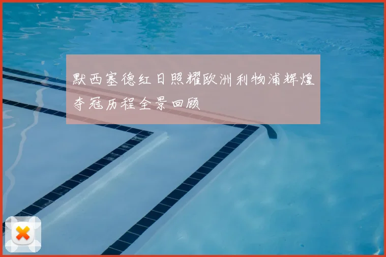 默西塞德红日照耀欧洲利物浦辉煌夺冠历程全景回顾